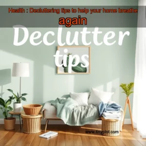Artistic representation for Health : Decluttering tips to help your home breathe again